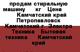 продам стиральную машину 7.5 кг › Цена ­ 5 000 - Камчатский край, Петропавловск-Камчатский г. Электро-Техника » Бытовая техника   . Камчатский край